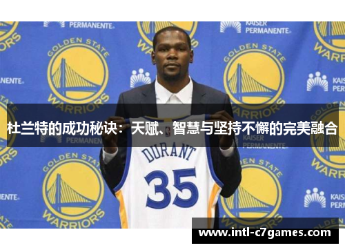 杜兰特的成功秘诀：天赋、智慧与坚持不懈的完美融合