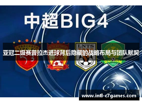 亚冠二级赛普拉杰进球背后隐藏的战略布局与团队默契