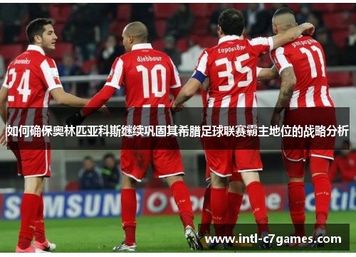 如何确保奥林匹亚科斯继续巩固其希腊足球联赛霸主地位的战略分析