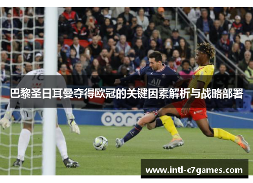 巴黎圣日耳曼夺得欧冠的关键因素解析与战略部署